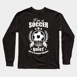 I'm A Soccer Mom I Could Be Quiet Soccer T-Shirt Long Sleeve T-Shirt